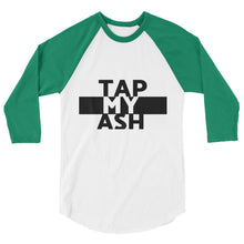 Tap My Ash 3/4 sleeve raglan shirt